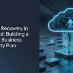 Disaster Recovery in the Cloud: Building a Resilient Business Continuity Plan