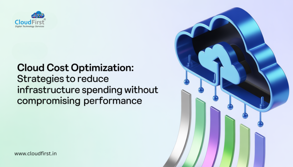 Cloud Cost Optimization: Strategies to Reduce Infrastructure Spending Without Compromising Performance
