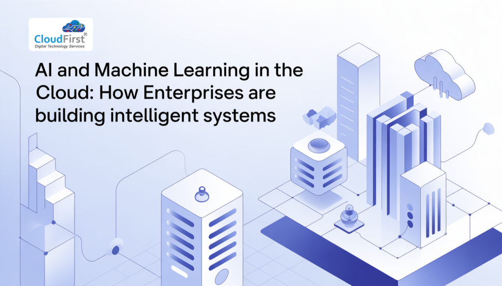 AI and Machine Learning in the Cloud: How Enterprises Are Building Intelligent Systems