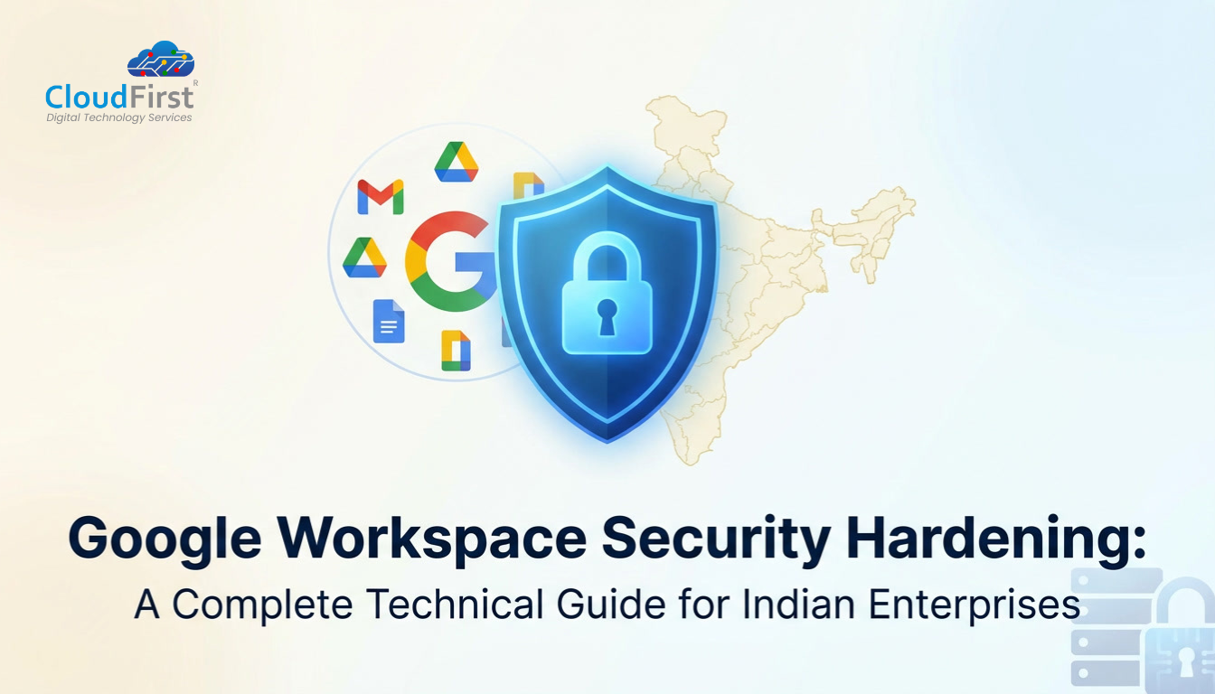 Google Workspace Security Hardening: A Complete Technical Guide for Indian Enterprises