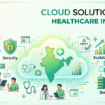 Cloud Solutions for Healthcare in India: Security, Compliance & Scalability